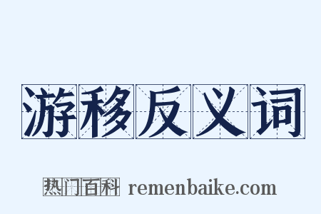 游移反义词是什么意思的图片